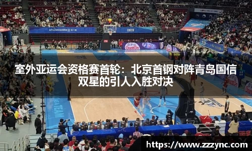 室外亚运会资格赛首轮：北京首钢对阵青岛国信双星的引人入胜对决